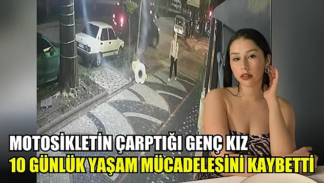 Motosikletin çarptığı genç kız 10 günlük yaşam mücadelesini kaybetti