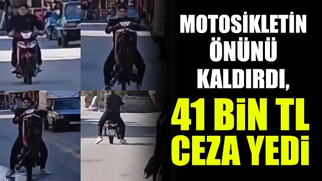 Motosikletin önünü kaldırdı, 41 bin TL ceza yedi