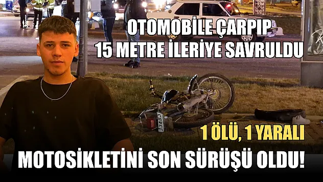 Motosikletini son sürüşü oldu! Otomobile çarpıp 15 metre ileriye savruldu: 1 ölü, 1 yaralı