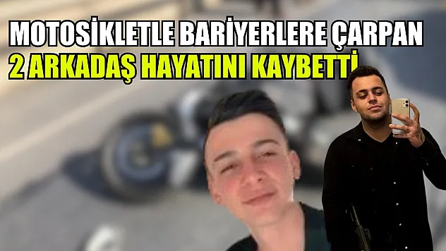Motosikletle bariyerlere çarpan 2 arkadaş hayatını kaybetti