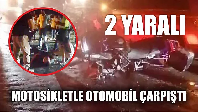 Motosikletle otomobil çarpıştı: 2 yaralı