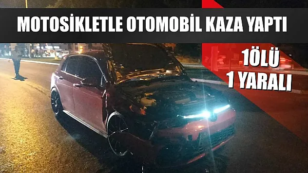 Motosikletle otomobil kaza yaptı: 1ölü, 1 yaralı