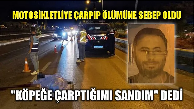 Motosikletliye çarpıp ölümüne sebep olan sürücü: 'Köpeğe çarptığımı sandım'