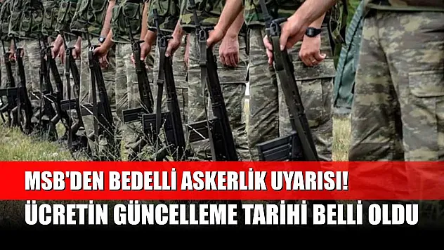 MSB'den bedelli askerlik uyarısı! Ücretin güncelleme tarihi belli oldu