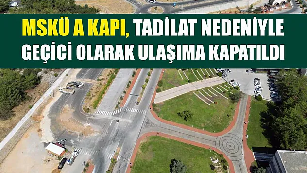 MSKÜ A Kapı, tadilat nedeniyle geçici olarak ulaşıma kapatıldı