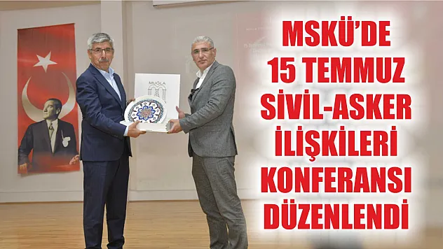 MSKÜ'de 15 Temmuz Sivil-Asker İlişkileri Konferansı Düzenlendi