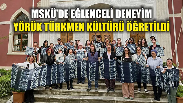 MSKÜ'de eğlenceli deneyim: Yörük Türkmen kültürü öğretildi