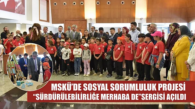 MSKÜ'de sosyal sorumluluk projesi: 'Sürdürülebilirliğe merhaba de' sergisi açıldı