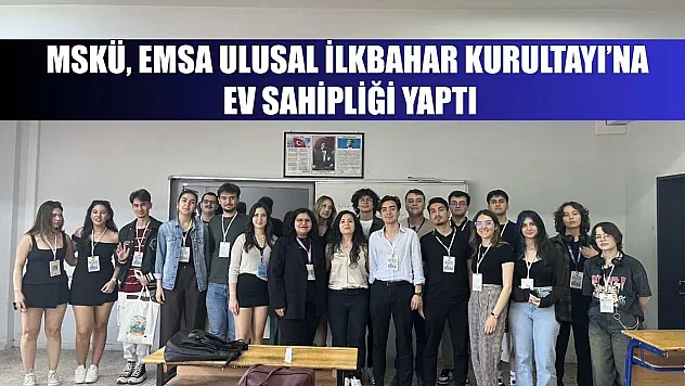 MSKÜ, EMSA Ulusal İlkbahar Kurultayı'na ev sahipliği yaptı