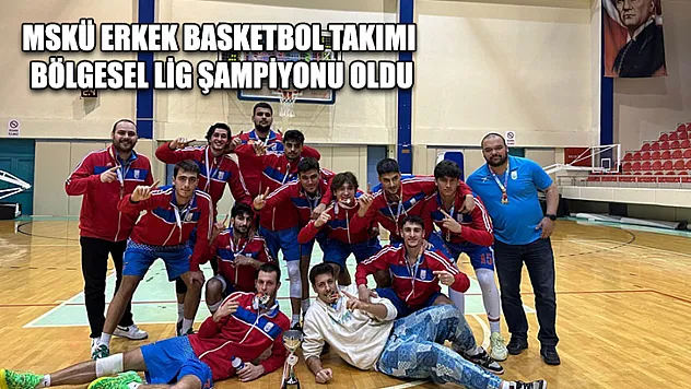 MSKÜ erkek basketbol takımı bölgesel lig şampiyonu oldu