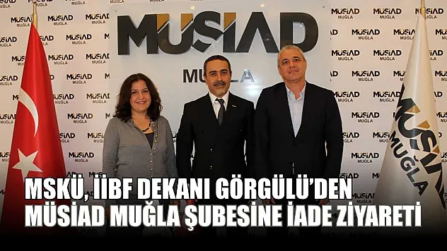 MSKÜ, İİBF Dekanı Görgülü'den MÜSİAD Muğla Şubesine iade ziyareti