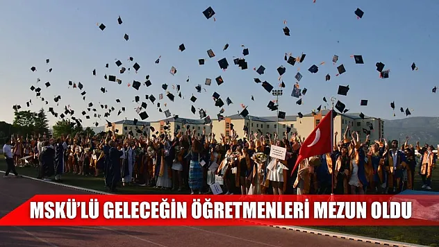MSKÜ'lü geleceğin öğretmenleri mezun oldu