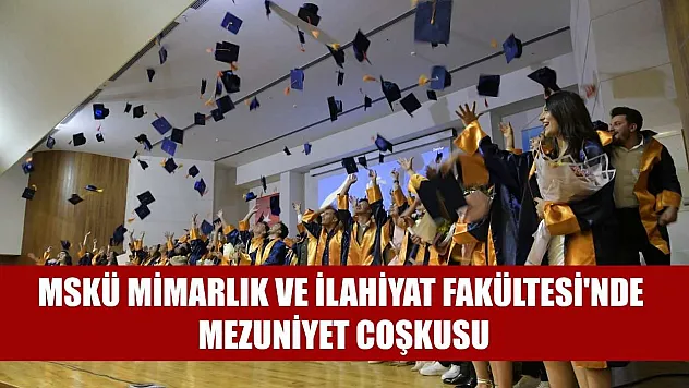 MSKÜ Mimarlık ve İlahiyat Fakültesi'nde mezuniyet coşkusu