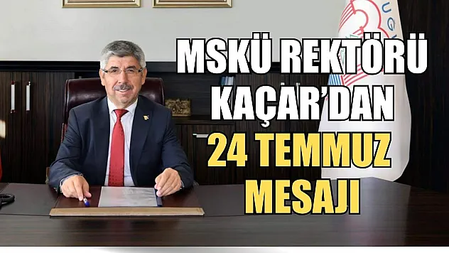 MSKÜ Rektörü Kaçar'dan 24 Temmuz mesajı