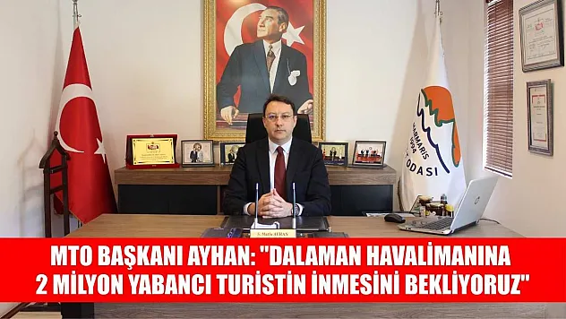 MTO Başkanı Ayhan: 'Dalaman Havalimanına 2 milyon yabancı turistin inmesini bekliyoruz'