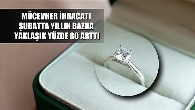 Mücevher ihracatı şubatta yıllık bazda yaklaşık yüzde 80 arttı