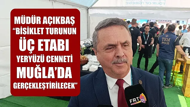 Müdür Açıkbaş: 'Bisiklet turunun üç etabı yeryüzü cenneti Muğla'da gerçekleştirilecek'