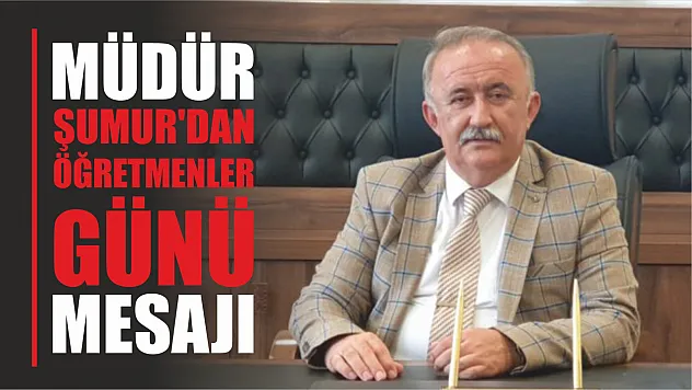 Müdür Şumur'dan Öğretmenler Günü mesajı