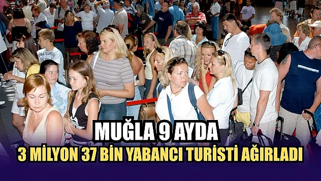 Muğla 9 ayda 3 milyon 37 bin yabancı turisti ağırladı