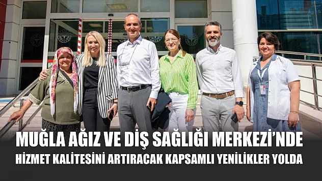 Muğla Ağız ve Diş Sağlığı Merkezi'nde Hizmet Kalitesini Artıracak Kapsamlı Yenilikler Yolda