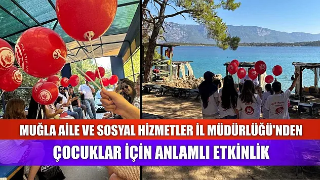 Muğla Aile ve Sosyal Hizmetler İl Müdürlüğü'nden çocuklar için anlamlı etkinlik