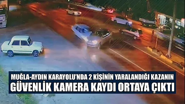 Muğla-Aydın Karayolu'nda 2 kişinin yaralandığı kazanın güvenlik kamera kaydı ortaya çıktı