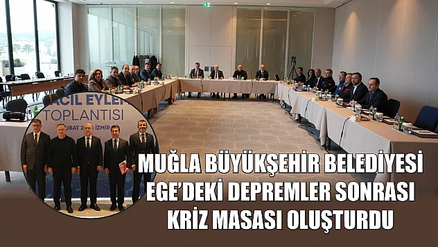 Muğla Büyükşehir Belediyesi, Ege'deki depremler sonrası kriz masası oluşturdu