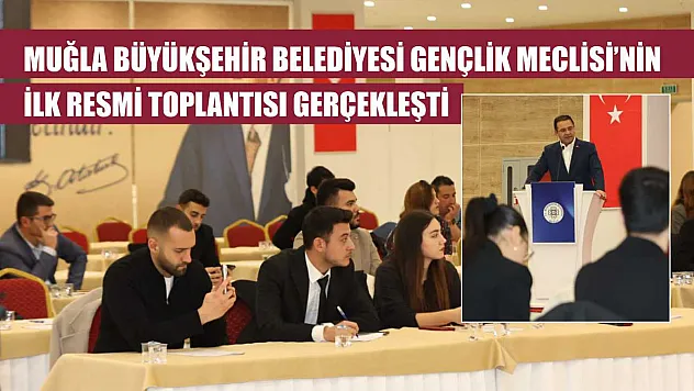 Muğla Büyükşehir Belediyesi Gençlik Meclisi'nin İlk Resmi Toplantısı Gerçekleşti