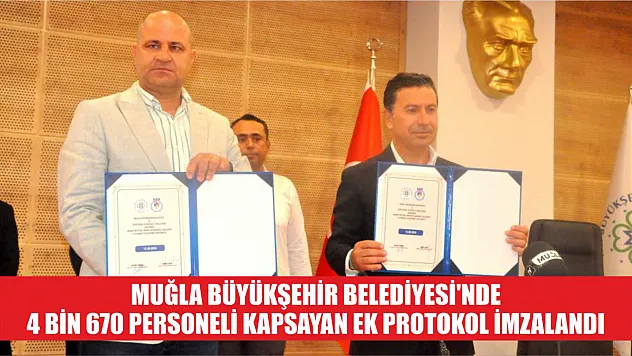 Muğla Büyükşehir Belediyesi'nde 4 Bin 670 personeli kapsayan ek protokol imzalandı