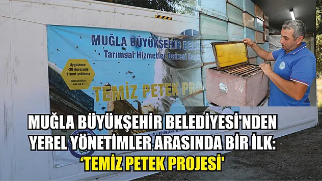 Muğla Büyükşehir Belediyesi'nden yerel yönetimler arasında bir ilk: 'Temiz Petek Projesi'