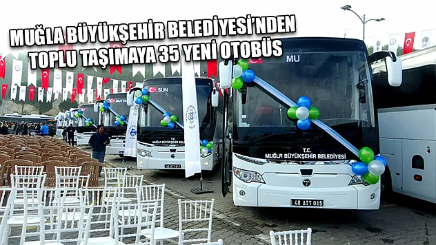 Muğla Büyükşehir Belediyesi'nden toplu taşımaya 35 yeni otobüs