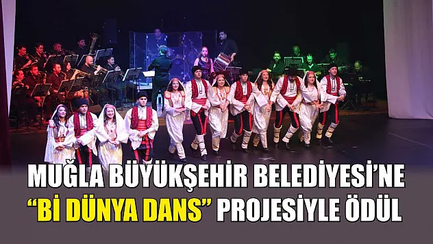 Muğla Büyükşehir Belediyesi'ne 'Bi Dünya Dans' Projesiyle Ödül