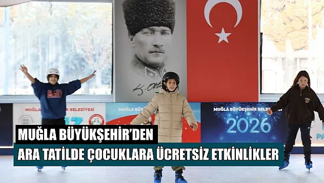 Muğla Büyükşehir'den ara tatilde çocuklara ücretsiz etkinlikler