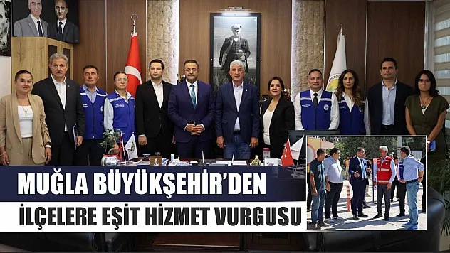 Muğla Büyükşehir'den İlçelere Eşit Hizmet Vurgusu