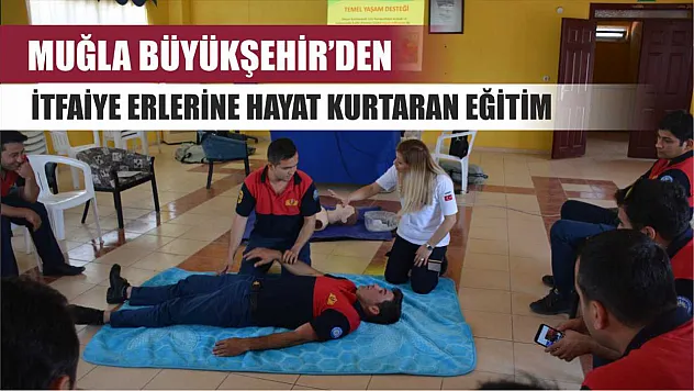Muğla Büyükşehir'den İtfaiye Erlerine Hayat Kurtaran Eğitim