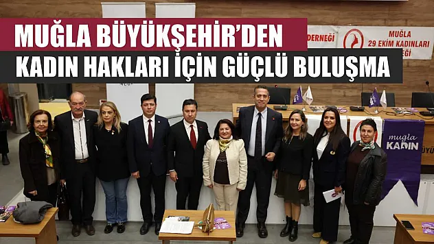 Muğla Büyükşehir'den Kadın Hakları İçin Güçlü Buluşma