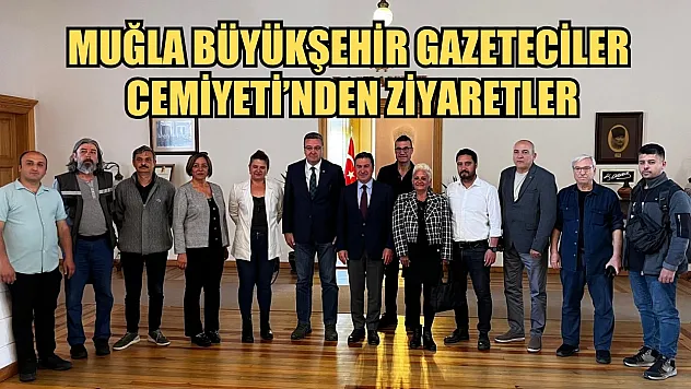 Muğla Büyükşehir Gazeteciler Cemiyeti'nden ziyaretler