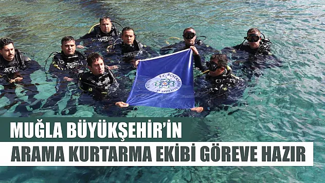 Muğla Büyükşehir'in Arama Kurtarma Ekibi Göreve Hazır