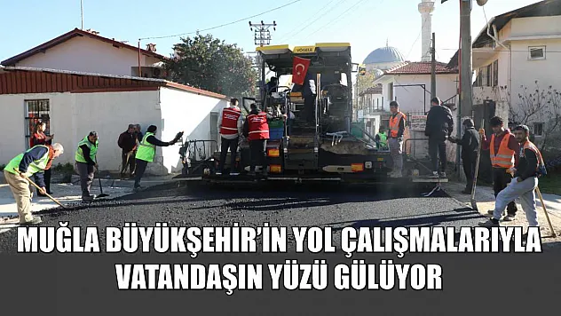 Muğla Büyükşehir'in Yol Çalışmalarıyla Vatandaşın Yüzü Gülüyor