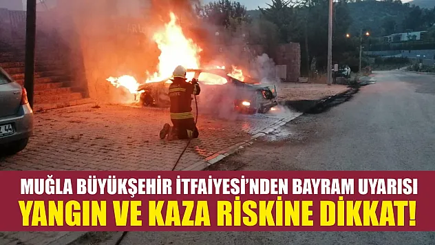 Muğla Büyükşehir İtfaiyesi'nden Bayram Uyarısı: Yangın ve Kaza Riskine Dikkat!