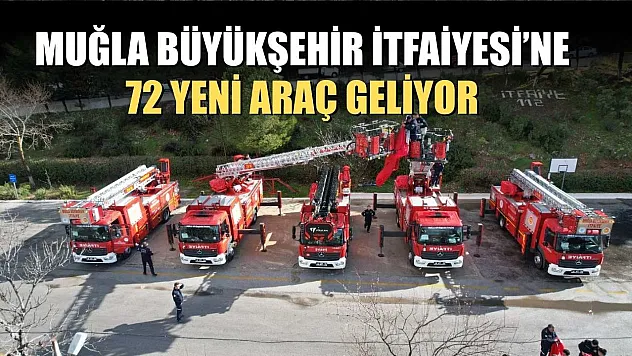 Muğla Büyükşehir İtfaiyesi'ne 72 Yeni Araç Geliyor