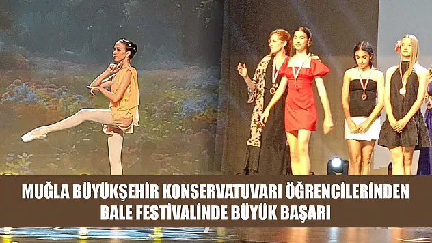 Muğla Büyükşehir Konservatuvarı Öğrencilerinden Bale Festivalinde Büyük Başarı