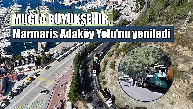 Muğla Büyükşehir, Marmaris Adaköy Yolu'nu yeniledi