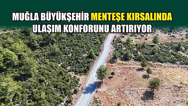 Muğla Büyükşehir Menteşe Kırsalında Ulaşım Konforunu Artırıyor