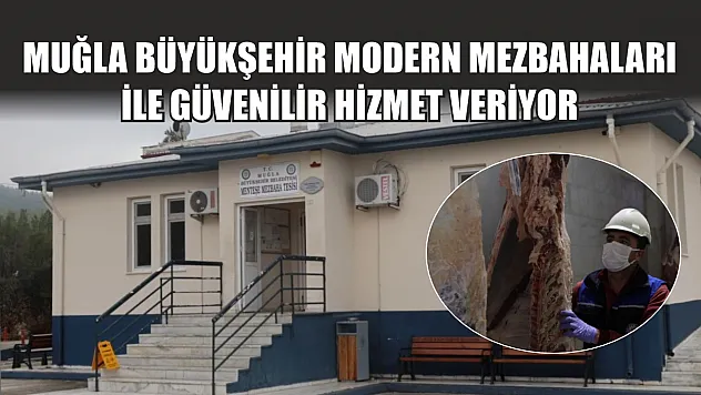 Muğla Büyükşehir Modern Mezbahaları ile Güvenilir Hizmet Veriyor