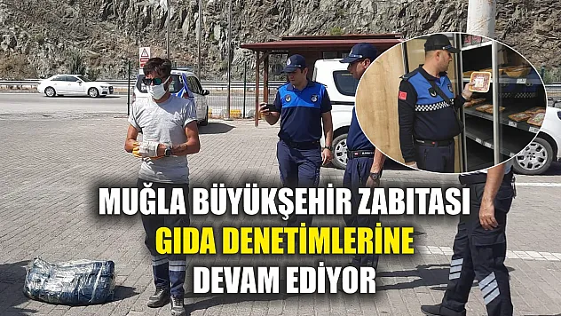 Muğla Büyükşehir Zabıtası Gıda Denetimlerine Devam Ediyor