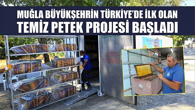 Muğla Büyükşehrin Türkiye'de İlk Olan Temiz Petek Projesi Başladı