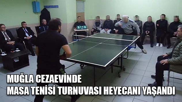 Muğla Cezaevinde masa tenisi turnuvası heyecanı yaşandı