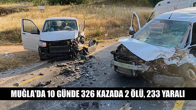 Muğla'da 10 günde 326 kazada 2 ölü, 233 yaralı