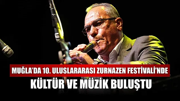 Muğla'da 10. Uluslararası Zurnazen Festivali'nde kültür ve müzik buluştu